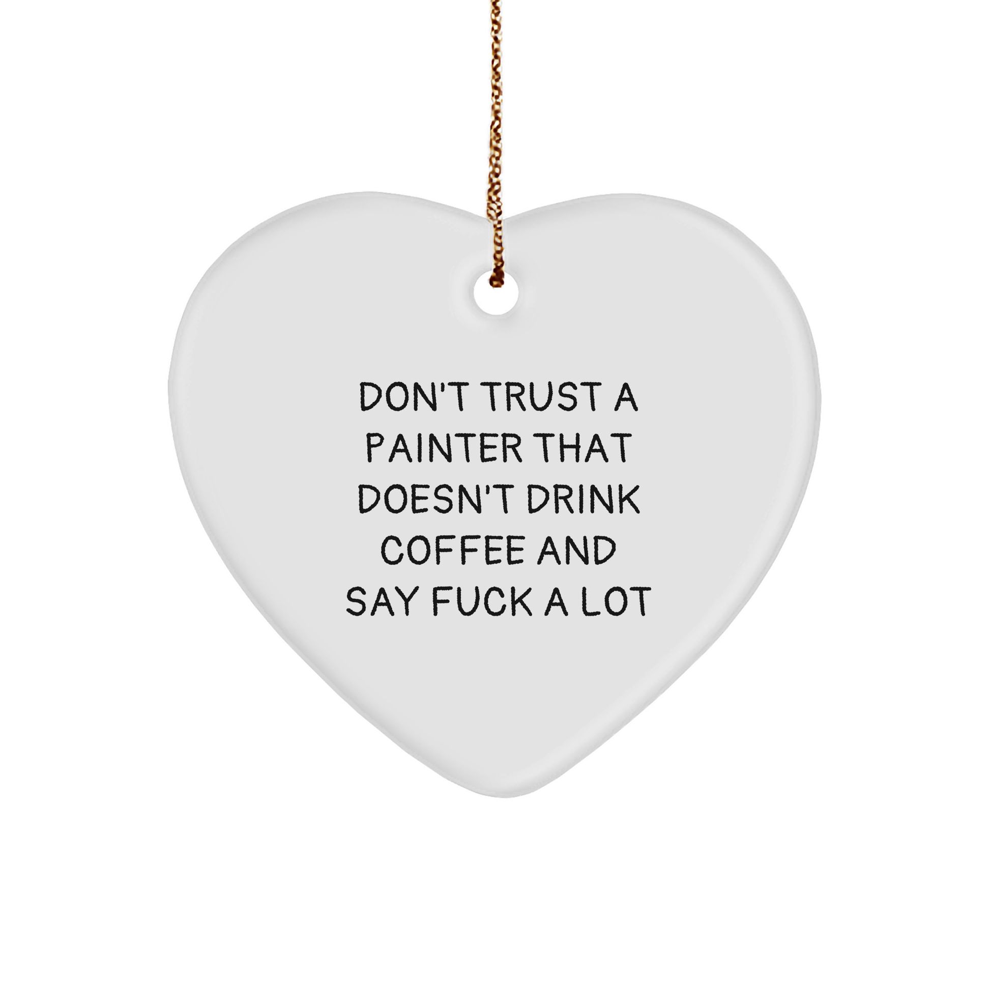 Funny Painter Gifts from Friends to Painter Friends - Heart Ornament with 'Don't Trust A Painter That Doesn't Drink Coffee And Say F--k A Lot' Quote - Christmas Unique Gifts - Image 1