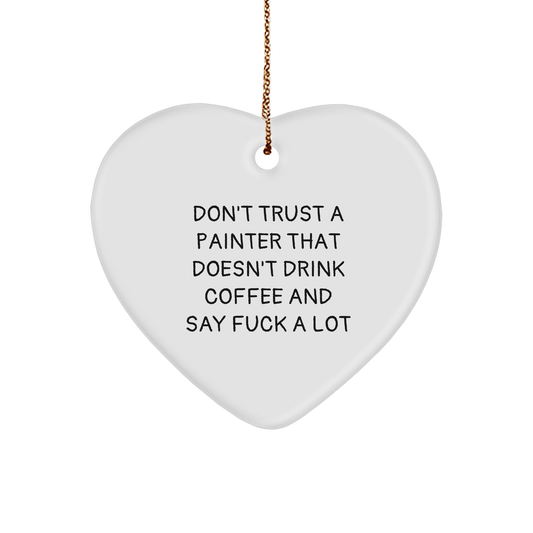 Funny Painter Gifts from Friends to Painter Friends - Heart Ornament with 'Don't Trust A Painter That Doesn't Drink Coffee And Say F--k A Lot' Quote - Christmas Unique Gifts - Image 1