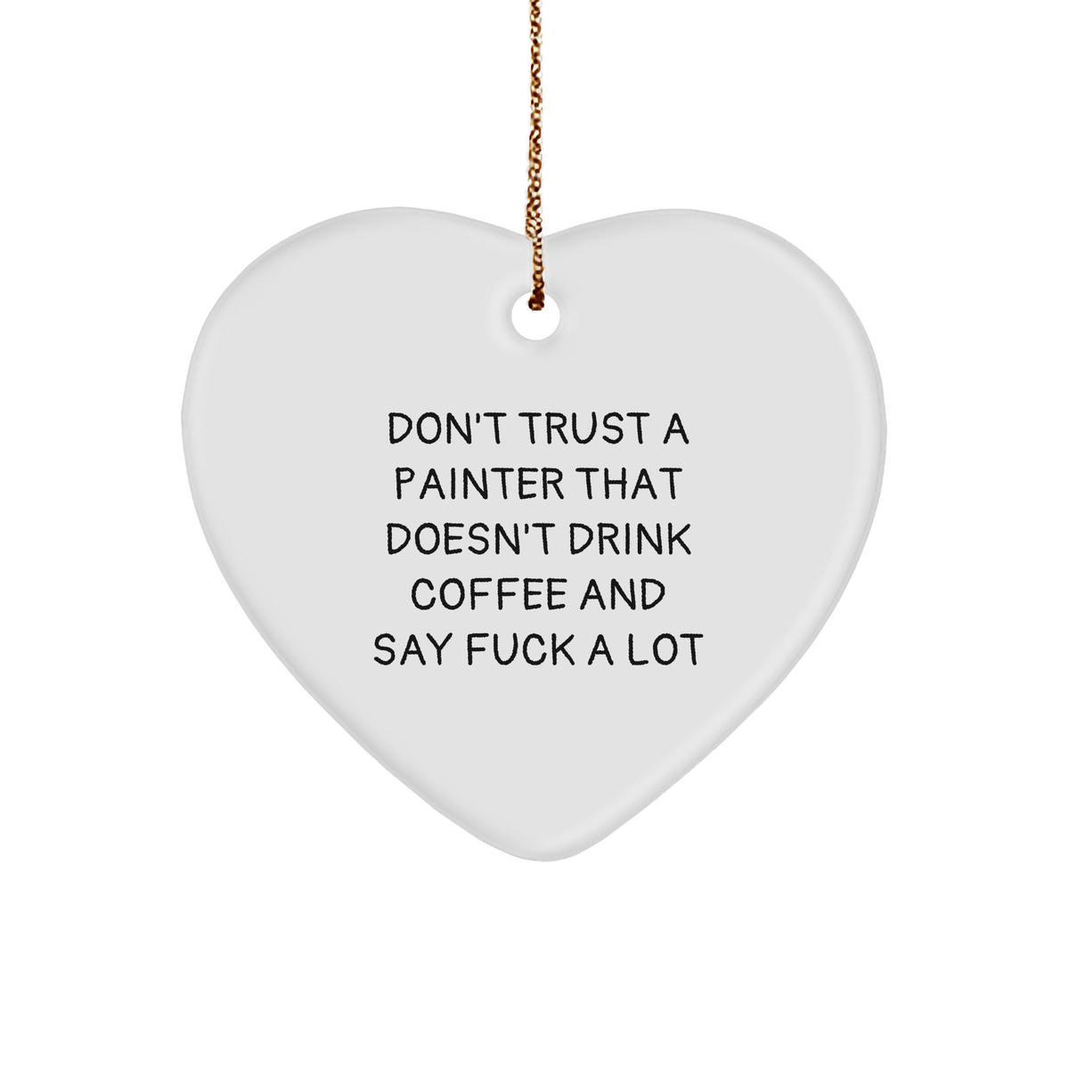Funny Painter Gifts from Friends to Painter Friends - Heart Ornament with 'Don't Trust A Painter That Doesn't Drink Coffee And Say F--k A Lot' Quote - Christmas Unique Gifts - Image 1