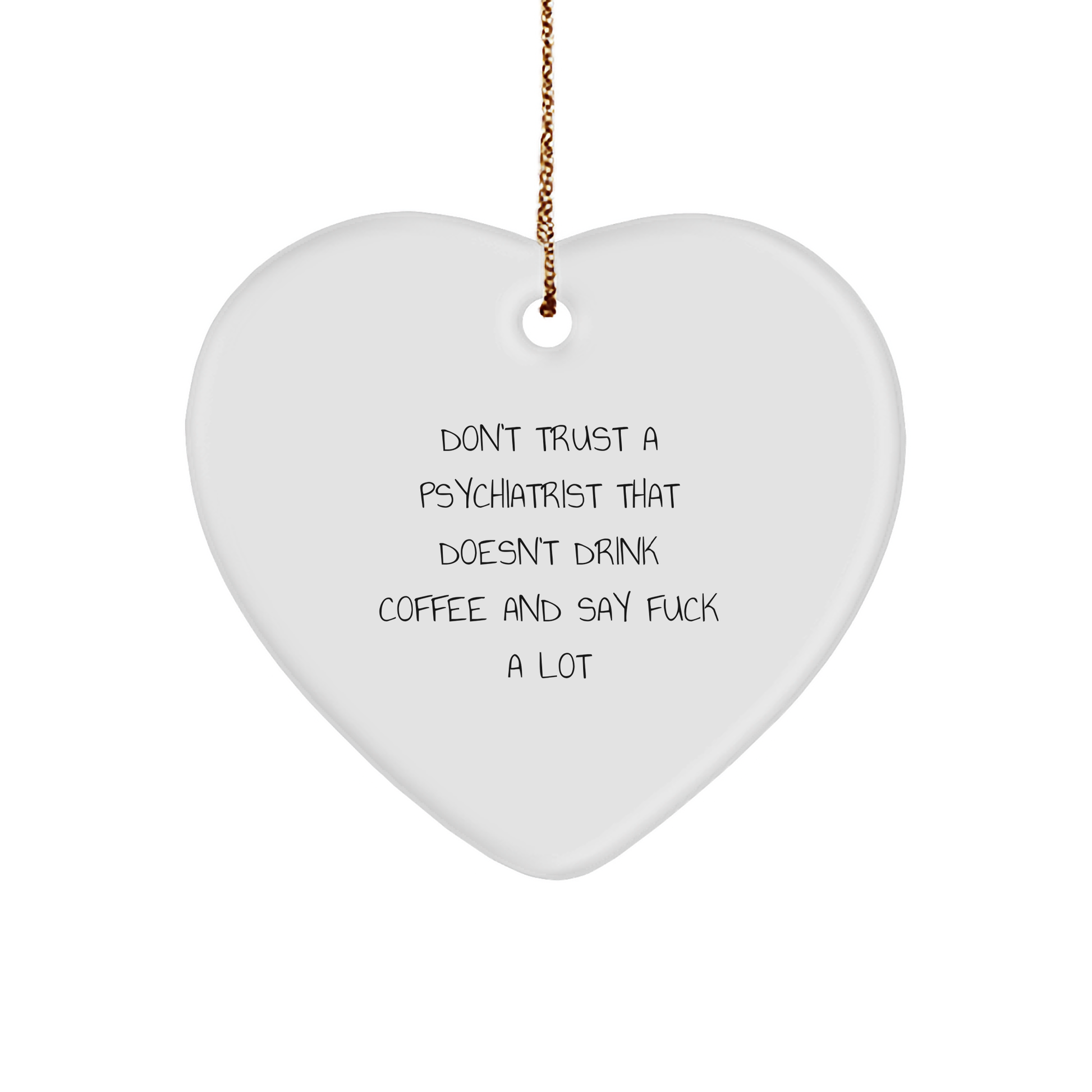 Funny Psychiatrist Gifts from Men - Don't Trust A Psychiatrist That Doesn't Drink Coffee And Say 'F--k A Lot' Christmas Heart Ornament for Friends, Coworkers, and Family - Image 1