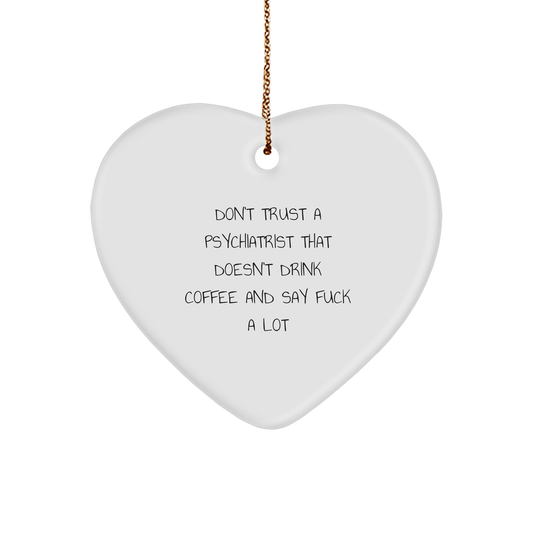 Funny Psychiatrist Gifts from Men - Don't Trust A Psychiatrist That Doesn't Drink Coffee And Say 'F--k A Lot' Christmas Heart Ornament for Friends, Coworkers, and Family - Image 1