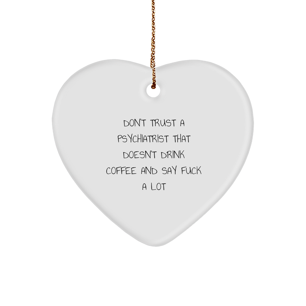 Funny Psychiatrist Gifts from Men - Don't Trust A Psychiatrist That Doesn't Drink Coffee And Say 'F--k A Lot' Christmas Heart Ornament for Friends, Coworkers, and Family - Image 1