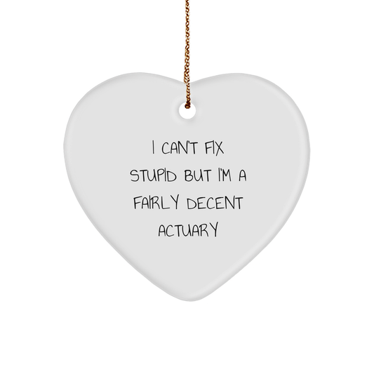Funny Actuary Quote Gifts from Friends for Christmas - I Can't Fix Stupid But I'm A Fairly Decent Actuary Heart Ornament - Image 1