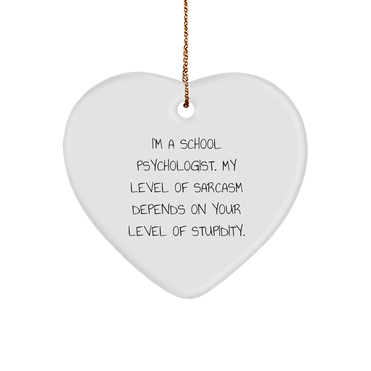 Humorous School Psychologist Gifts for Christmas - 'I'm A School Psychologist. My Level Of Sarcasm Depends On Your Level Of Stupidity.' Heart Ornament - Image 1