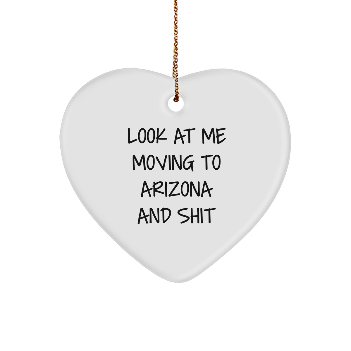 Arizona Heart Ornament, Look At Me Moving To Arizona And Shit, Funny Quote, White Heart Shaped Ornament, Ideal Gift for Women, Friends, and Family (150-200 characters in total) - Image 1