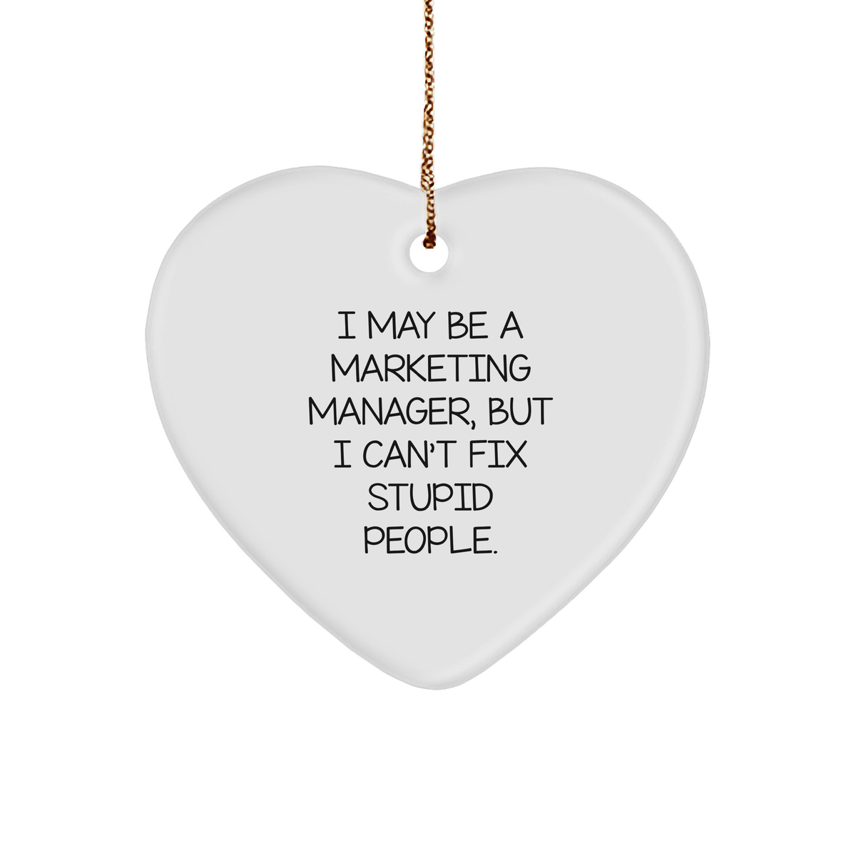 Funny Marketing Manager Gifts from Men to Marketing Manager, Heart Ornament for Christmas, I May Be A Marketing Manager, But I Can't Fix Stupid People., Marketing Manager Heart Ornament - Image 1