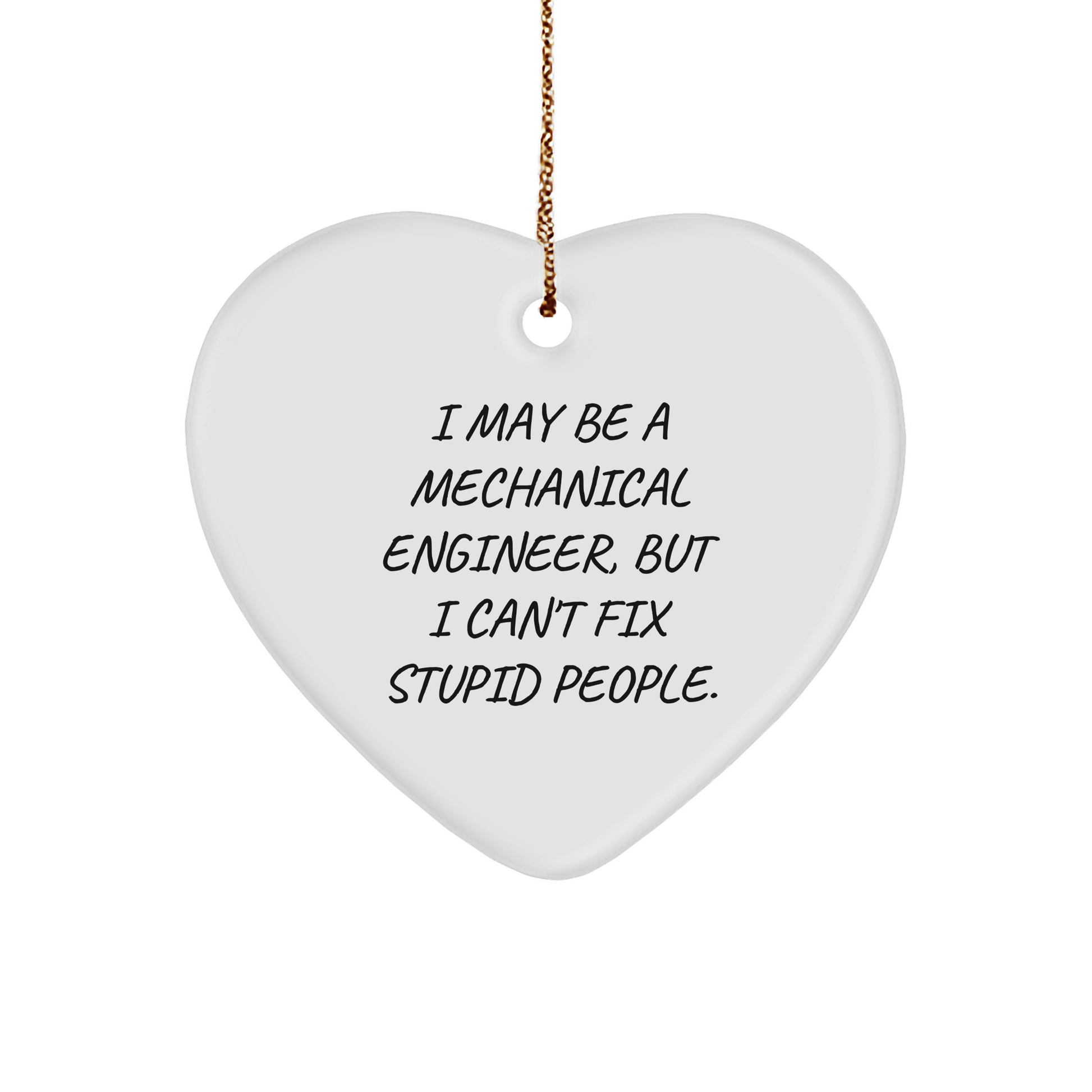 Mechanical Engineer Heart Ornament Gifts from Friends to Coworkers, Funny Quote I May Be A Mechanical Engineer, But I Can't Fix Stupid People., Heart Ornament, Christmas Unique Gifts - Image 1