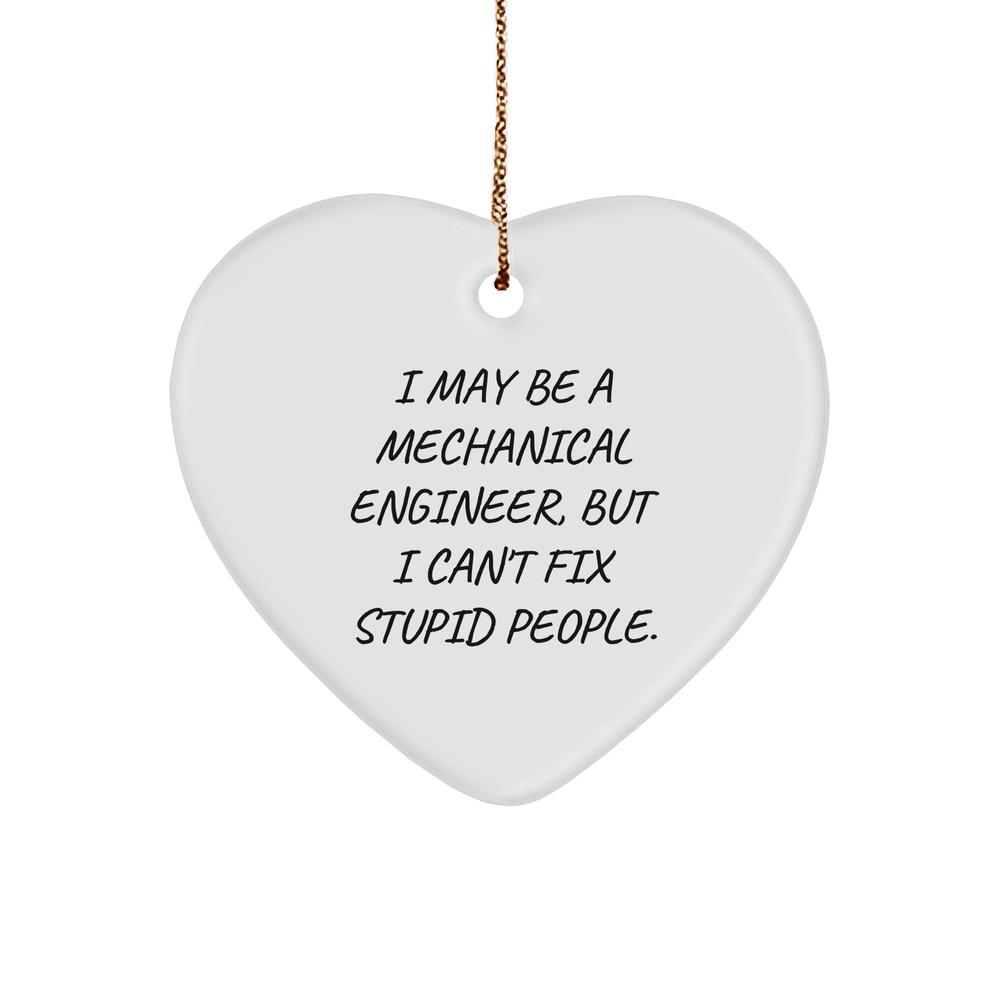 Mechanical Engineer Heart Ornament Gifts from Friends to Coworkers, Funny Quote I May Be A Mechanical Engineer, But I Can't Fix Stupid People., Heart Ornament, Christmas Unique Gifts - Image 1