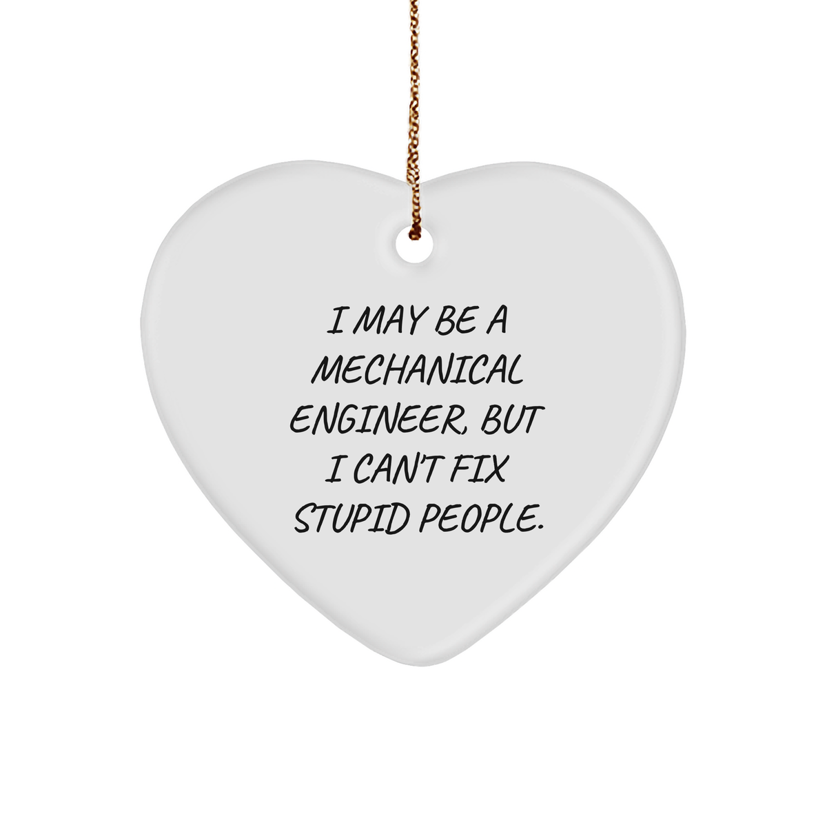 Mechanical Engineer Heart Ornament Gifts from Friends to Coworkers, Funny Quote I May Be A Mechanical Engineer, But I Can't Fix Stupid People., Heart Ornament, Christmas Unique Gifts - Image 1
