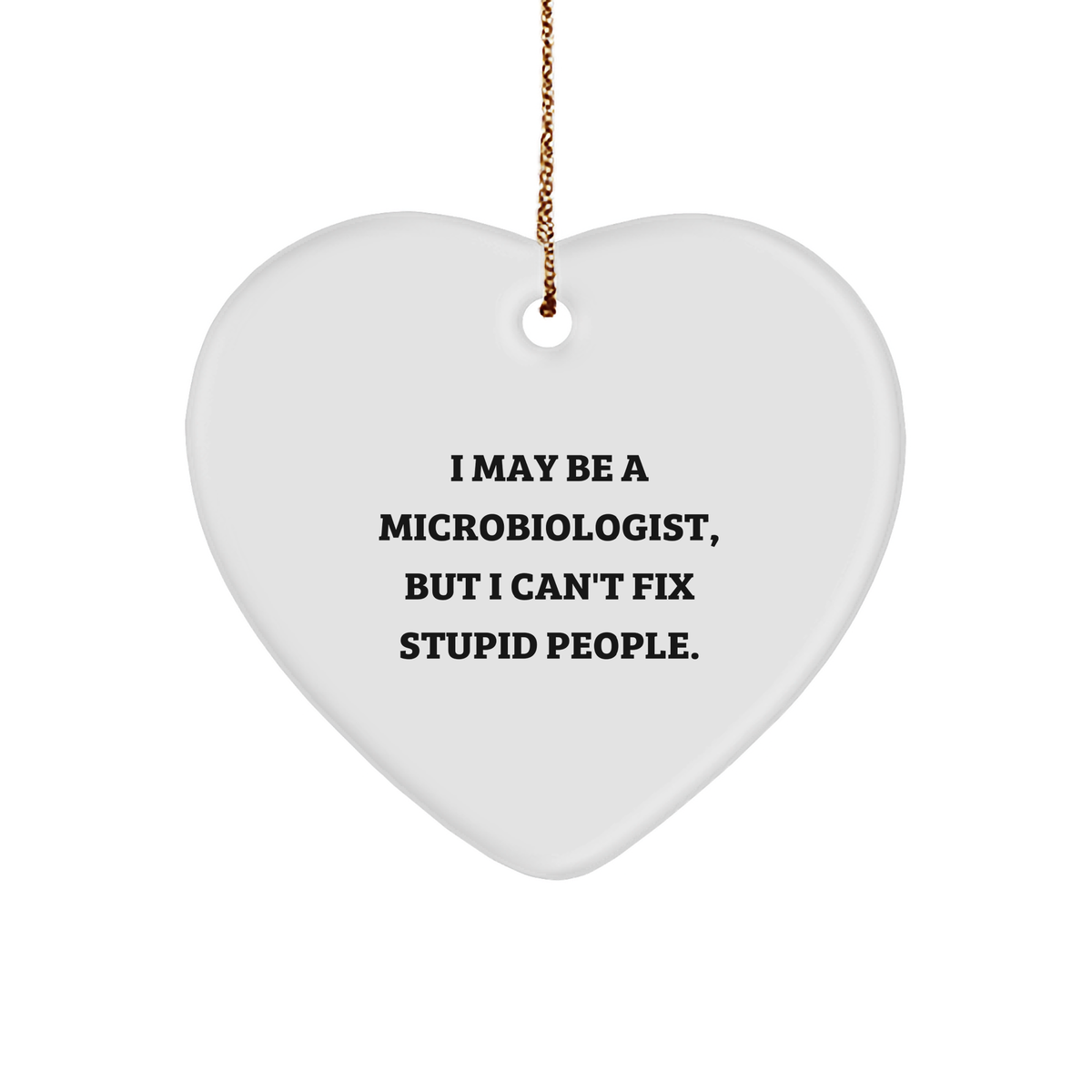 Funny Microbiologist Gifts for Him From Friends, Inspirational Heart Ornament for Christmas, I May Be A Microbiologist But I Can't Fix Stupid People. - Image 1