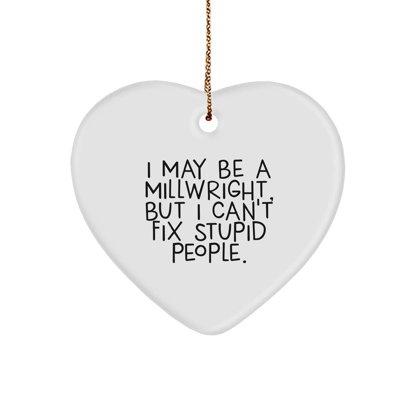A Heartfelt Millwright Gift, I May Be A Millwright, But I Can't Fix Stupid People., A Unique Christmas Ornament, For Millwrights, From Friends, To Decorate Homes - Image 1