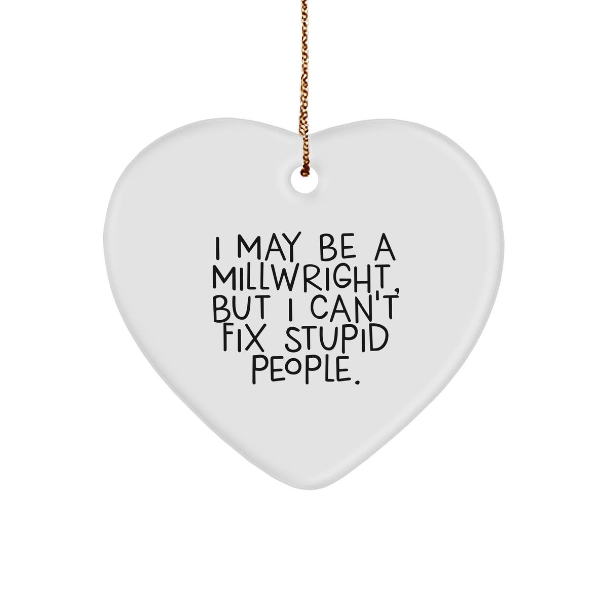 A Heartfelt Millwright Gift, I May Be A Millwright, But I Can't Fix Stupid People., A Unique Christmas Ornament, For Millwrights, From Friends, To Decorate Homes - Image 1