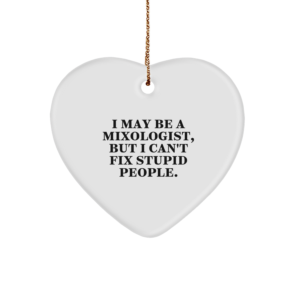 Funny Mixologist Heart Ornament Gift from Men to Mixologist, But I Can't Fix Stupid People. Heart Shaped White Ornament for Christmas Decorations (150-200 characters in total) - Image 1