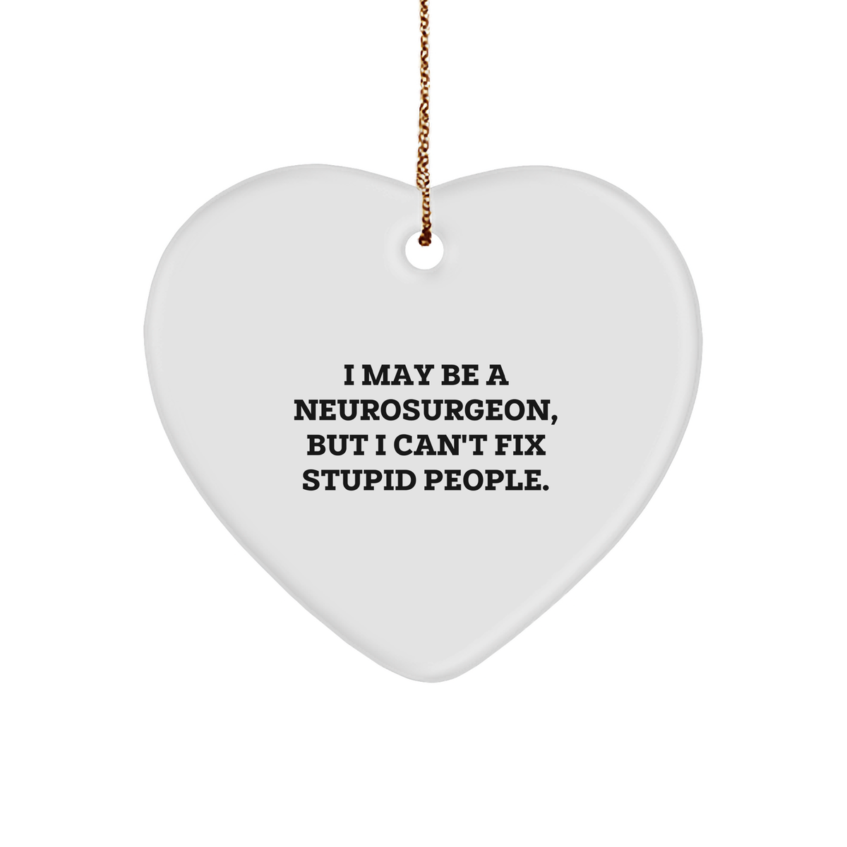 Inspiring Neurosurgeon Gifts, Funny Heart Ornament with Quote, Christmas Decor for Men, Women, and Friends, 'I May Be A Neurosurgeon, But I Can't Fix Stupid People.' (150-200 characters in total) - Image 1