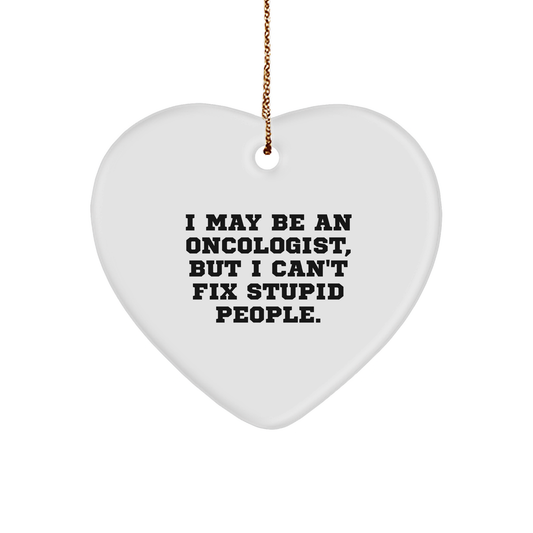I May Be An Oncologist But I Can't Fix Stupid People Funny Gifts from Doctors to Loved Ones for Christmas - Heart Ornament with White Sturdy MDF Design and Gold Tone String - Image 1