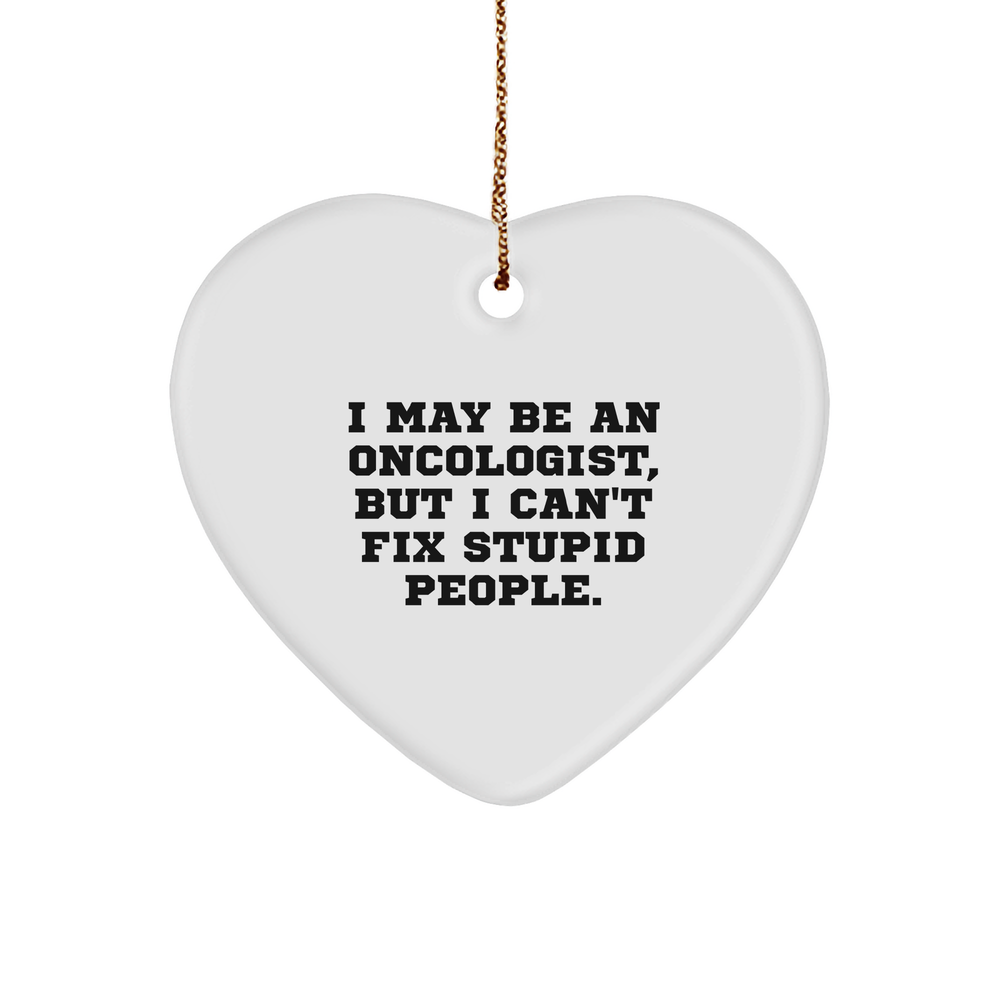 I May Be An Oncologist But I Can't Fix Stupid People Funny Gifts from Doctors to Loved Ones for Christmas - Heart Ornament with White Sturdy MDF Design and Gold Tone String - Image 1