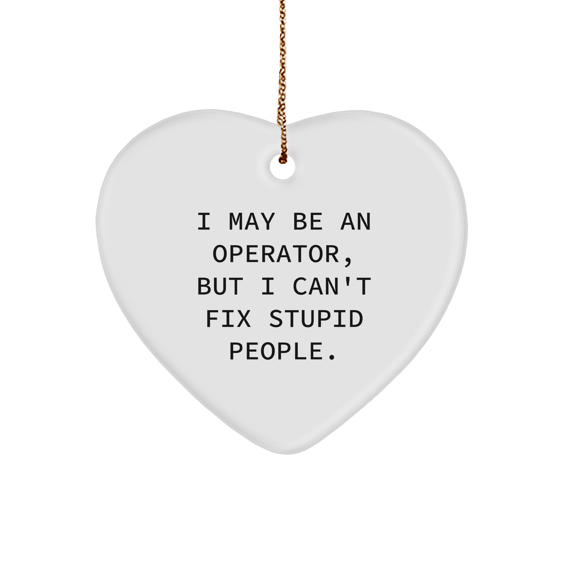 Operator Heart Ornament, Funny Quote Gift for Operator, I May Be An Operator, But I Can't Fix Stupid People., Christmas Unique Gifts from Men to Operator, Operator Heart-Shaped Ornament - Image 1