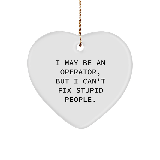 Operator Heart Ornament, Funny Quote Gift for Operator, I May Be An Operator, But I Can't Fix Stupid People., Christmas Unique Gifts from Men to Operator, Operator Heart-Shaped Ornament - Image 1