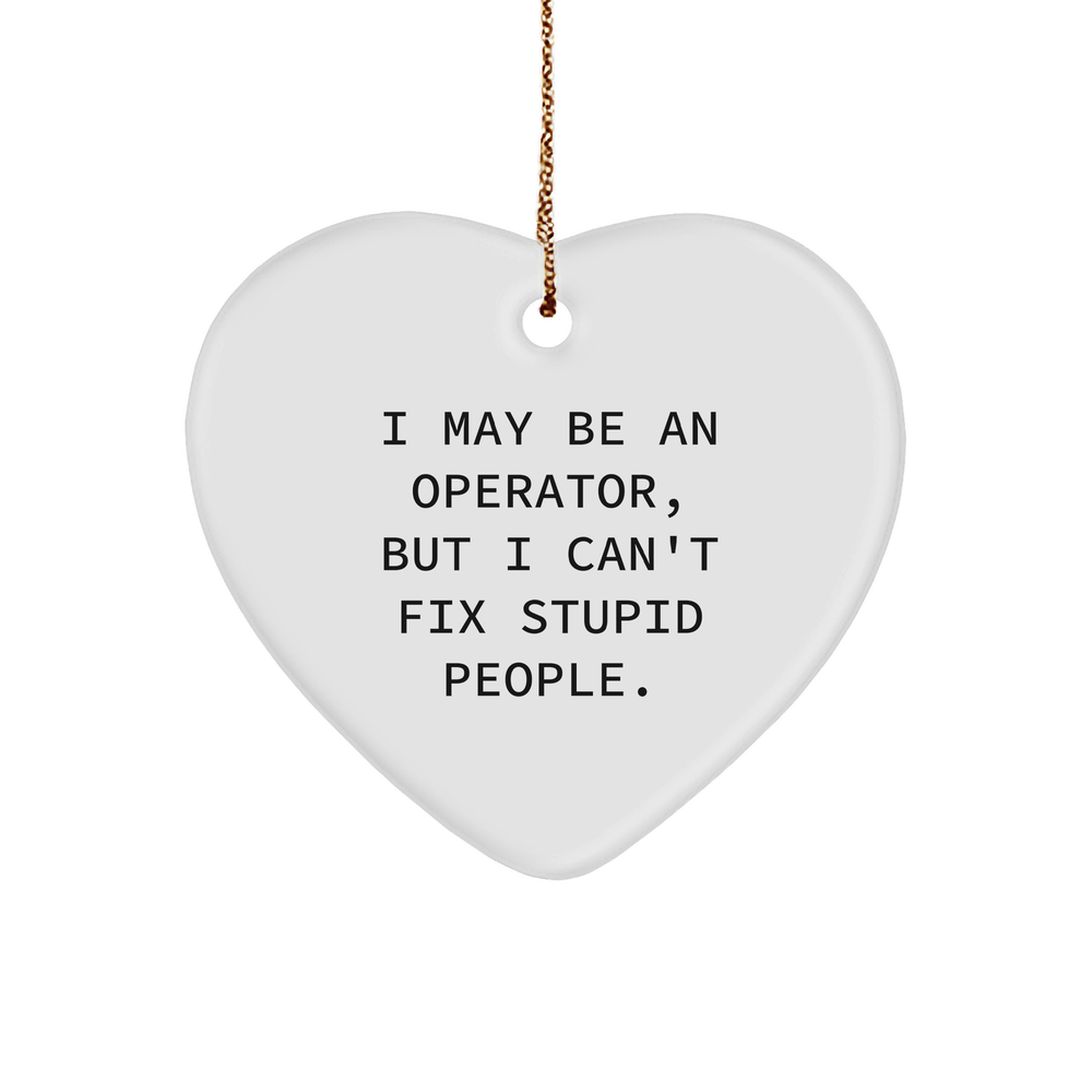 Operator Heart Ornament, Funny Quote Gift for Operator, I May Be An Operator, But I Can't Fix Stupid People., Christmas Unique Gifts from Men to Operator, Operator Heart-Shaped Ornament - Image 1