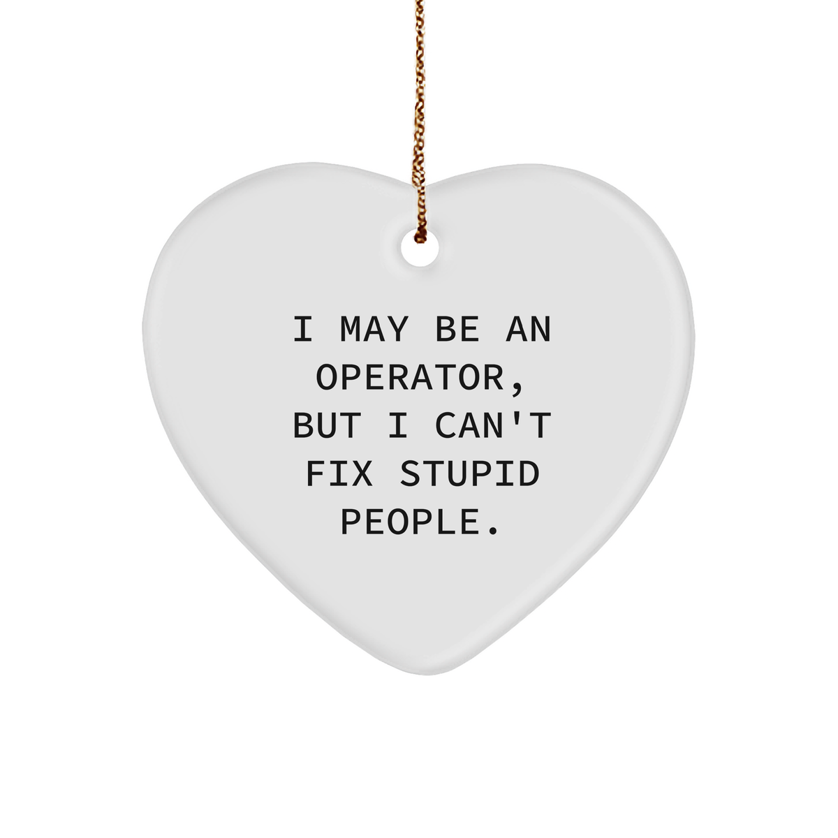 Operator Heart Ornament, Funny Quote Gift for Operator, I May Be An Operator, But I Can't Fix Stupid People., Christmas Unique Gifts from Men to Operator, Operator Heart-Shaped Ornament - Image 1