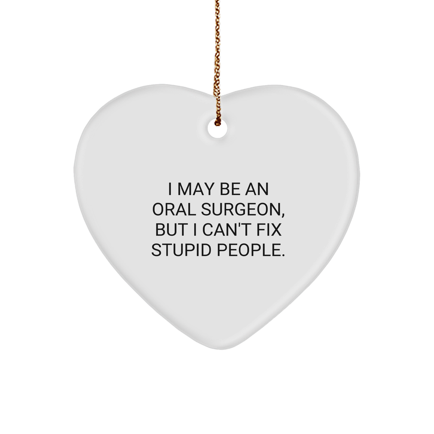 Funny Oral Surgeon Heart Ornament Quote Gifts from Men for Coworkers, 'I May Be An Oral Surgeon, But I Can't Fix Stupid People.' - Image 1