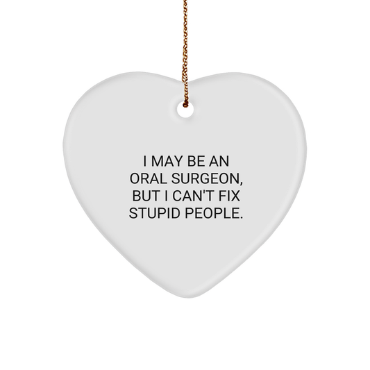 Funny Oral Surgeon Heart Ornament Quote Gifts from Men for Coworkers, 'I May Be An Oral Surgeon, But I Can't Fix Stupid People.' - Image 1