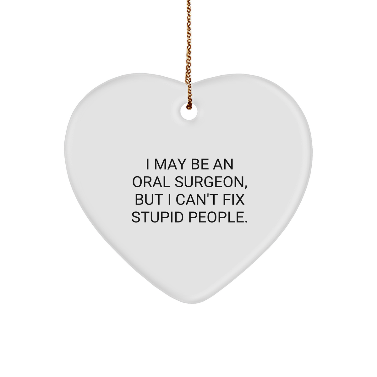 Funny Oral Surgeon Heart Ornament Quote Gifts from Men for Coworkers, 'I May Be An Oral Surgeon, But I Can't Fix Stupid People.' - Image 1