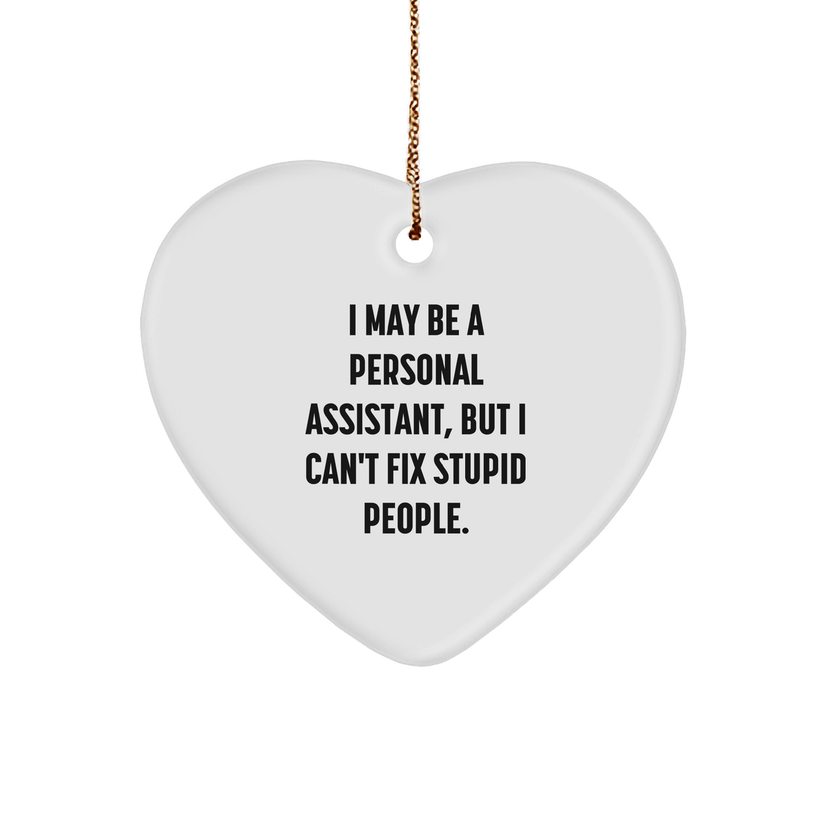 Personal Assistant Gifts, Heart Ornament, Funny Quote, I May Be A Personal Assistant, But I Can't Fix Stupid People., Christmas Unique Gifts from Friends to Personal Assistant, Or Coworkers - Image 1
