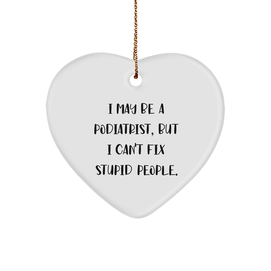 Gifts from Podiatrists, I May Be A Podiatrist, But I Can't Fix Stupid People., Heart Ornament for Christmas, Heart-Shaped MDF, White, 2.75 Inch, 0.5 oz, for Podiatrist Friends and Family - Image 1