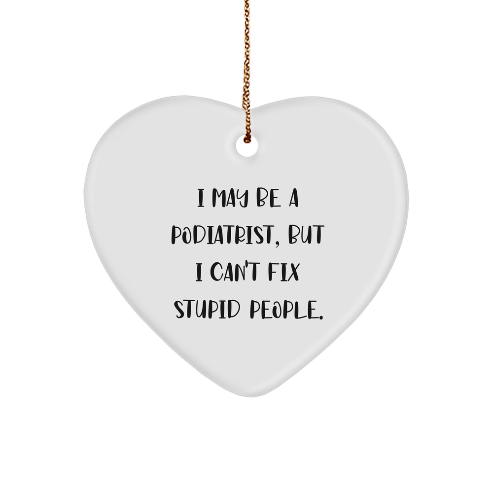 Gifts from Podiatrists, I May Be A Podiatrist, But I Can't Fix Stupid People., Heart Ornament for Christmas, Heart-Shaped MDF, White, 2.75 Inch, 0.5 oz, for Podiatrist Friends and Family - Image 1