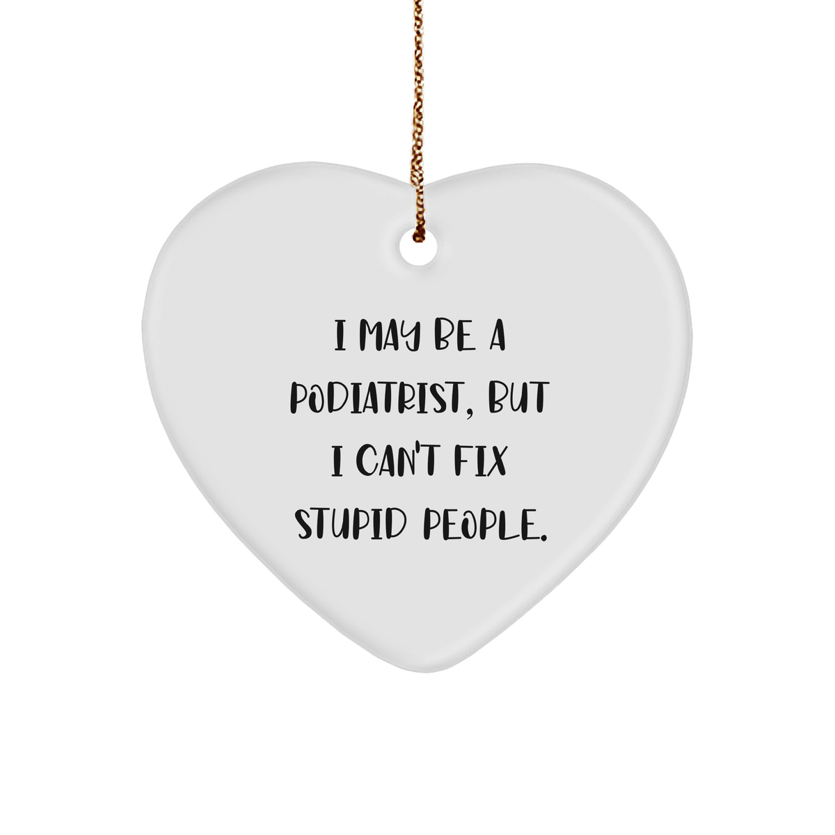 Gifts from Podiatrists, I May Be A Podiatrist, But I Can't Fix Stupid People., Heart Ornament for Christmas, Heart-Shaped MDF, White, 2.75 Inch, 0.5 oz, for Podiatrist Friends and Family - Image 1