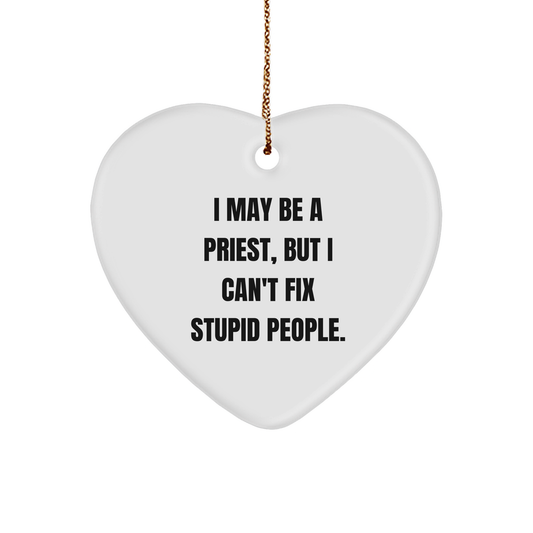 Funny Priest Gifts for Christmas, I May Be A Priest, But I Can't Fix Stupid People. Heart Ornament, Unique Gifts from Men to Priest - Image 1