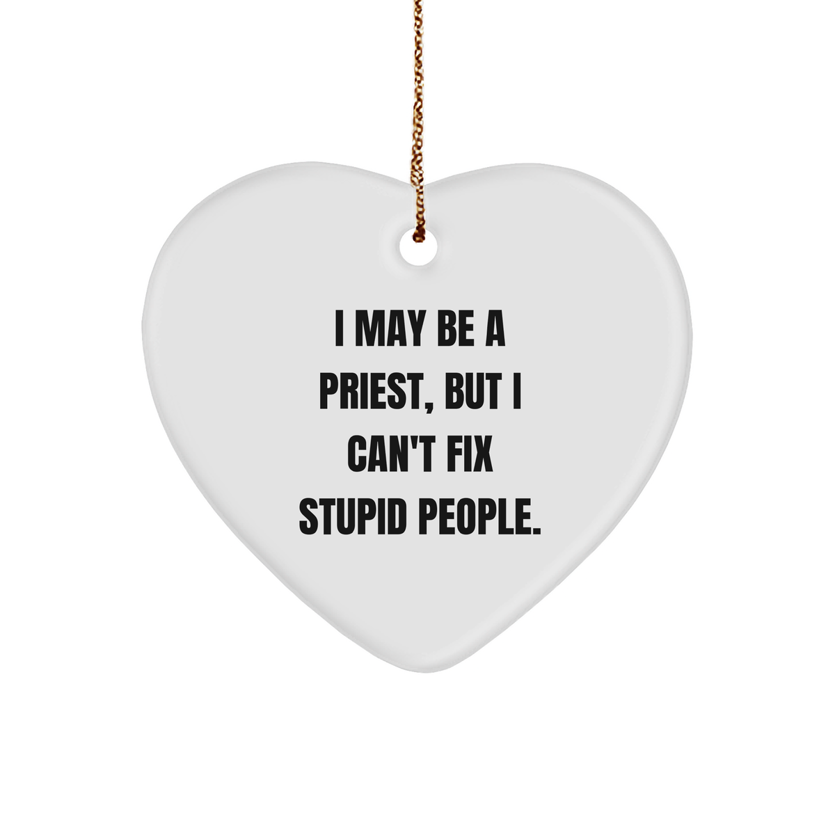 Funny Priest Gifts for Christmas, I May Be A Priest, But I Can't Fix Stupid People. Heart Ornament, Unique Gifts from Men to Priest - Image 1