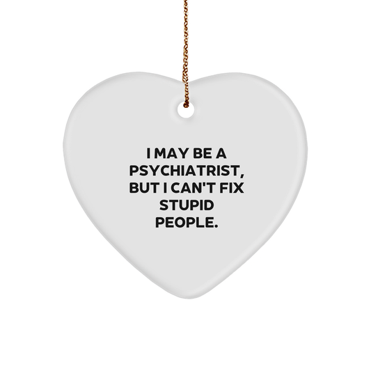 Psychiatrist Gift Ideas Funny Christmas Heart Ornament with Quote 'I May Be A Psychiatrist, But I Can't Fix Stupid People.' - Image 1