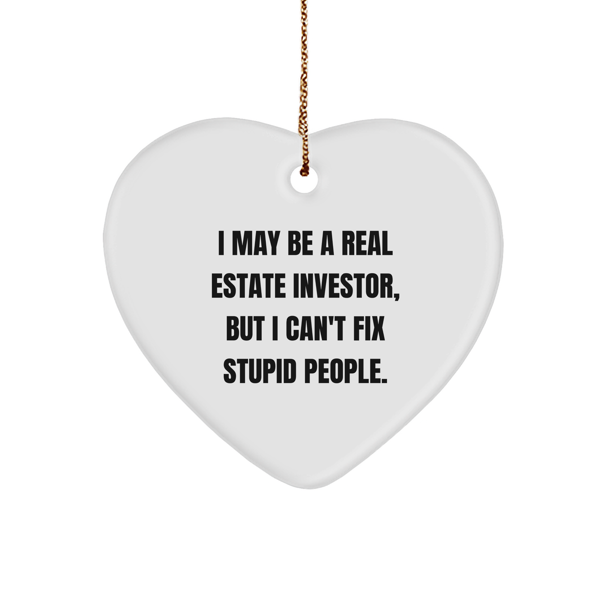 Funny Real Estate Investor Gift for Christmas - Heart Ornament with 'I May Be A Real Estate Investor, But I Can't Fix Stupid People.' Quote - Gifts from Friends to Family - Image 1