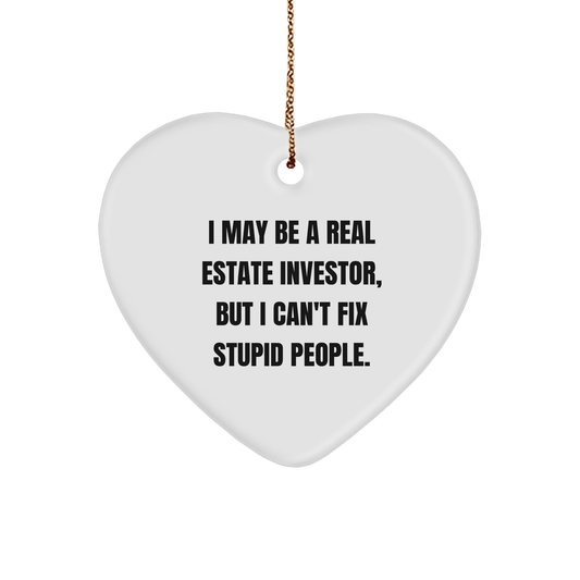 Funny Real Estate Investor Gift for Christmas - Heart Ornament with 'I May Be A Real Estate Investor, But I Can't Fix Stupid People.' Quote - Gifts from Friends to Family - Image 1
