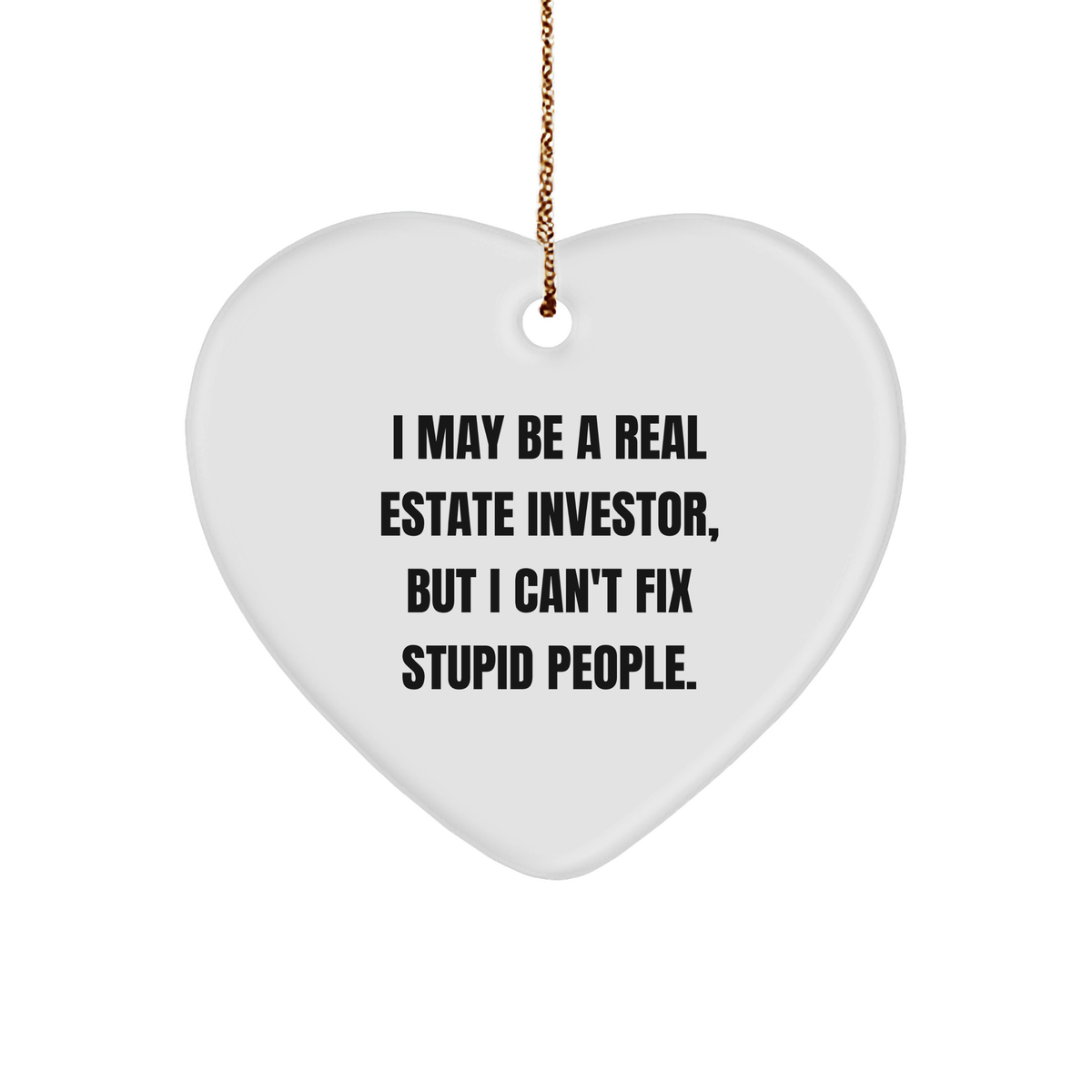 Funny Real Estate Investor Gift for Christmas - Heart Ornament with 'I May Be A Real Estate Investor, But I Can't Fix Stupid People.' Quote - Gifts from Friends to Family - Image 1