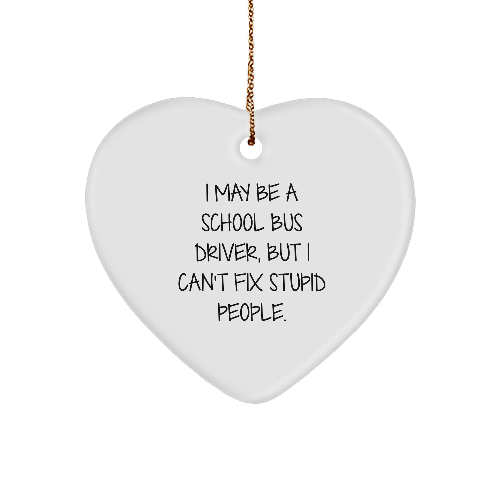 Funny School Bus Driver Gifts: Inspirational I May Be A School Bus Driver But I Can't Fix Stupid People Heart Ornament for Christmas Memorable Presents - Image 1