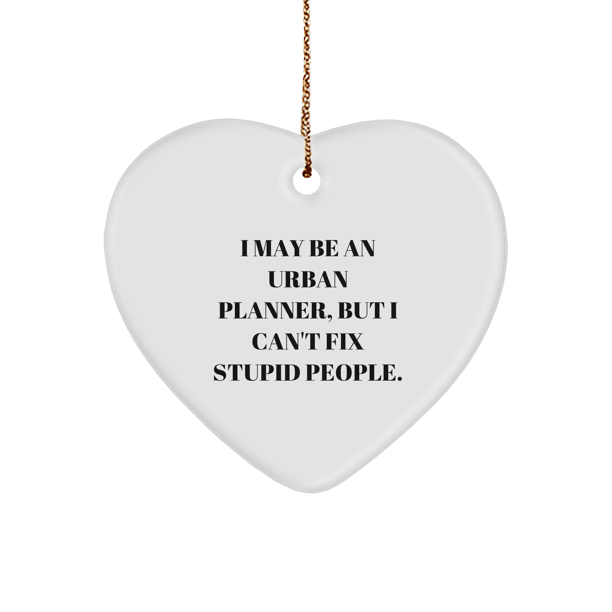 Funny Urban Planner Gifts: White Sturdy MDF Heart Ornament | I May Be An Urban Planner, But I Can't Fix Stupid People. | Christmas Unique Gifts for Urban Planners from Friends, Family - Image 1