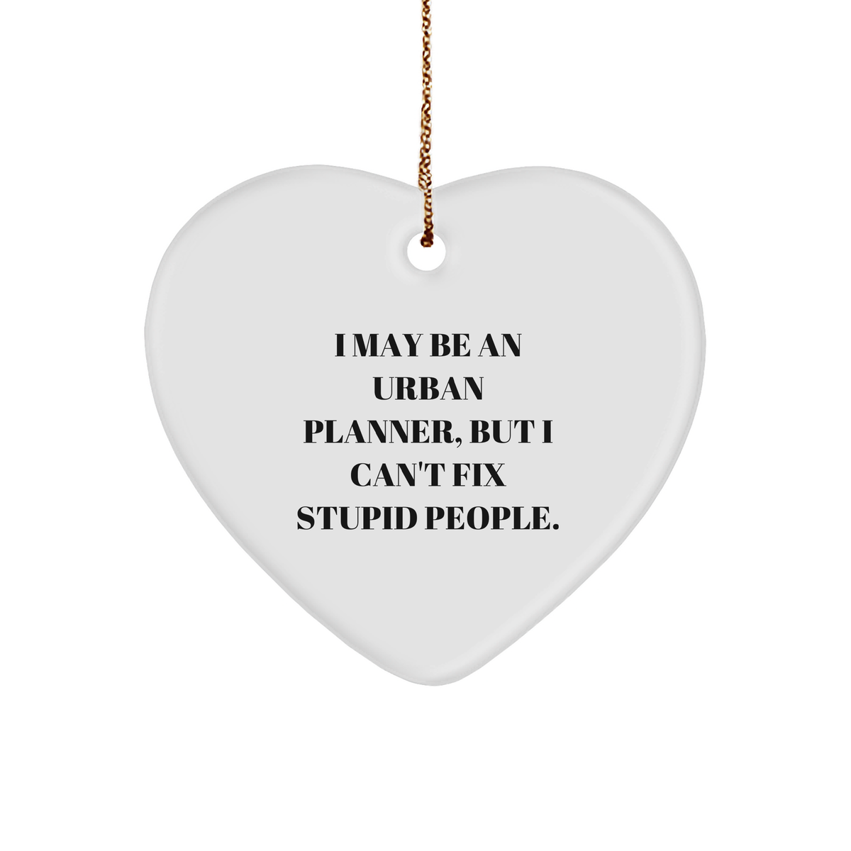Funny Urban Planner Gifts: White Sturdy MDF Heart Ornament | I May Be An Urban Planner, But I Can't Fix Stupid People. | Christmas Unique Gifts for Urban Planners from Friends, Family - Image 1