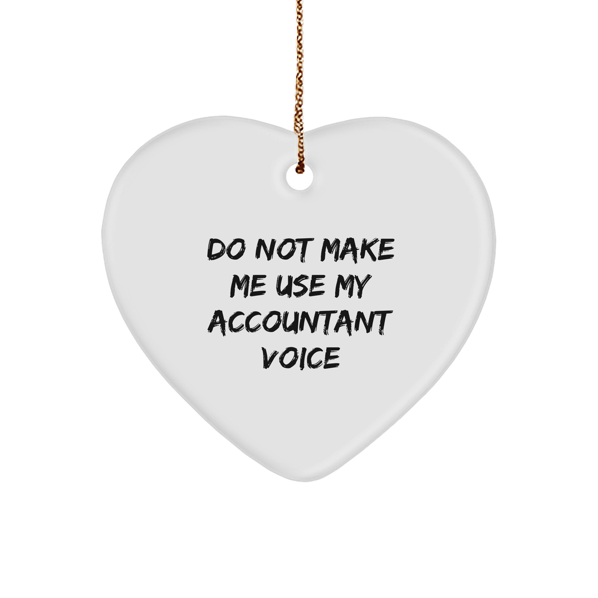Gifts from Men to Accountants - Do Not Make Me Use My Accountant Voice Heart Ornament, Funny Quote, Christmas - Image 1