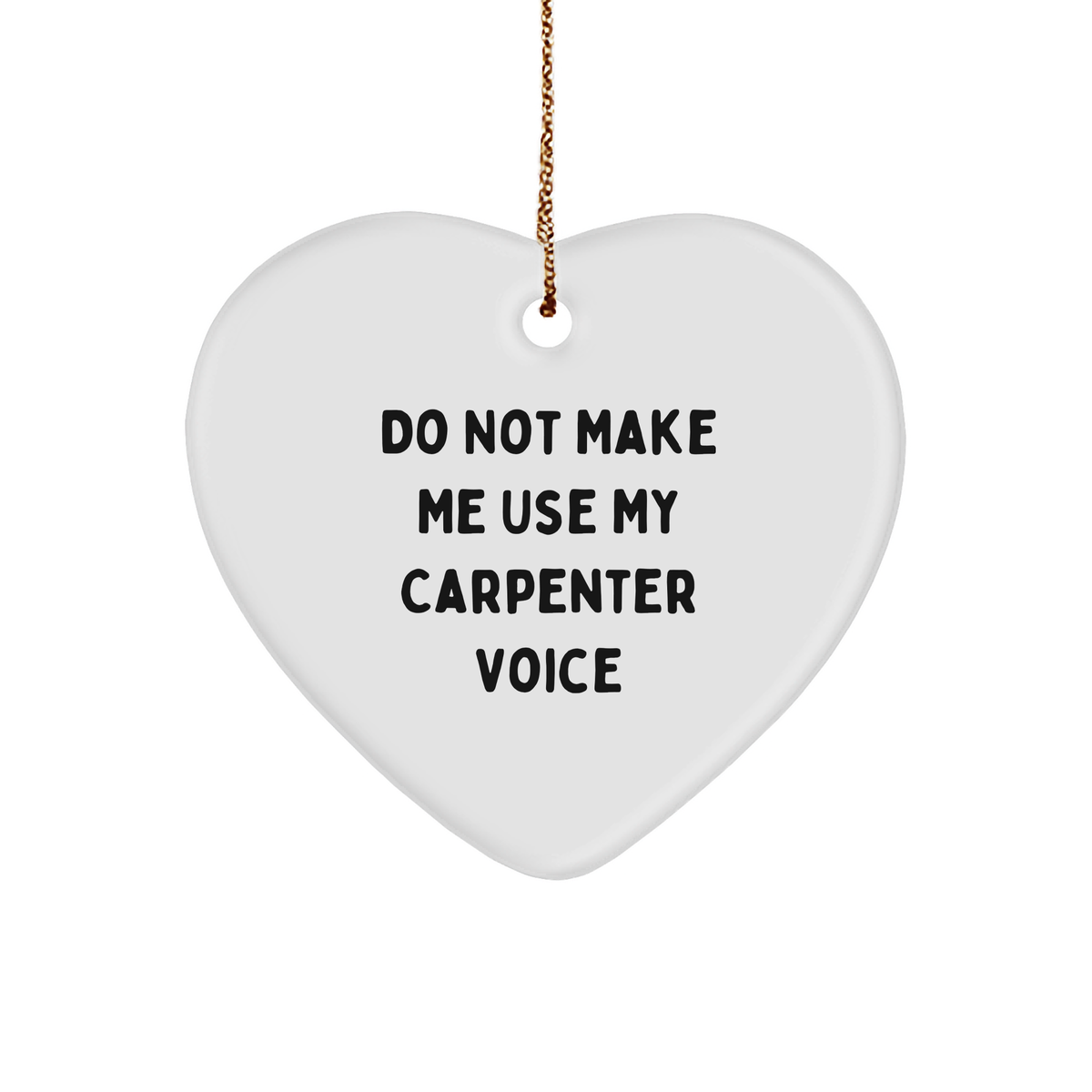 Carpenter Gifts from Men for Friends and Family - Heart Ornament with Funny Quote Do Not Make Me Use My Carpenter Voice - Christmas Unique - Image 1
