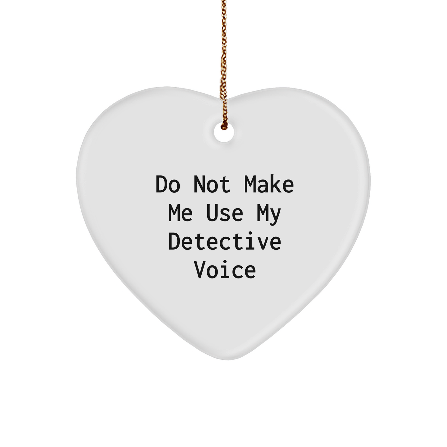 Detective Heart Ornament, 'Do Not Make Me Use My Detective Voice', Funny Christmas Unique Gift for Men, Women, Friends, Coworkers, Family - Image 1