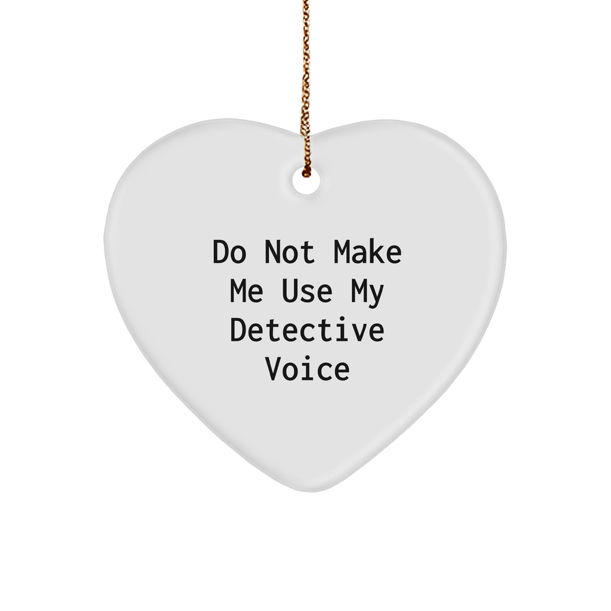 Detective Heart Ornament, 'Do Not Make Me Use My Detective Voice', Funny Christmas Unique Gift for Men, Women, Friends, Coworkers, Family - Image 1