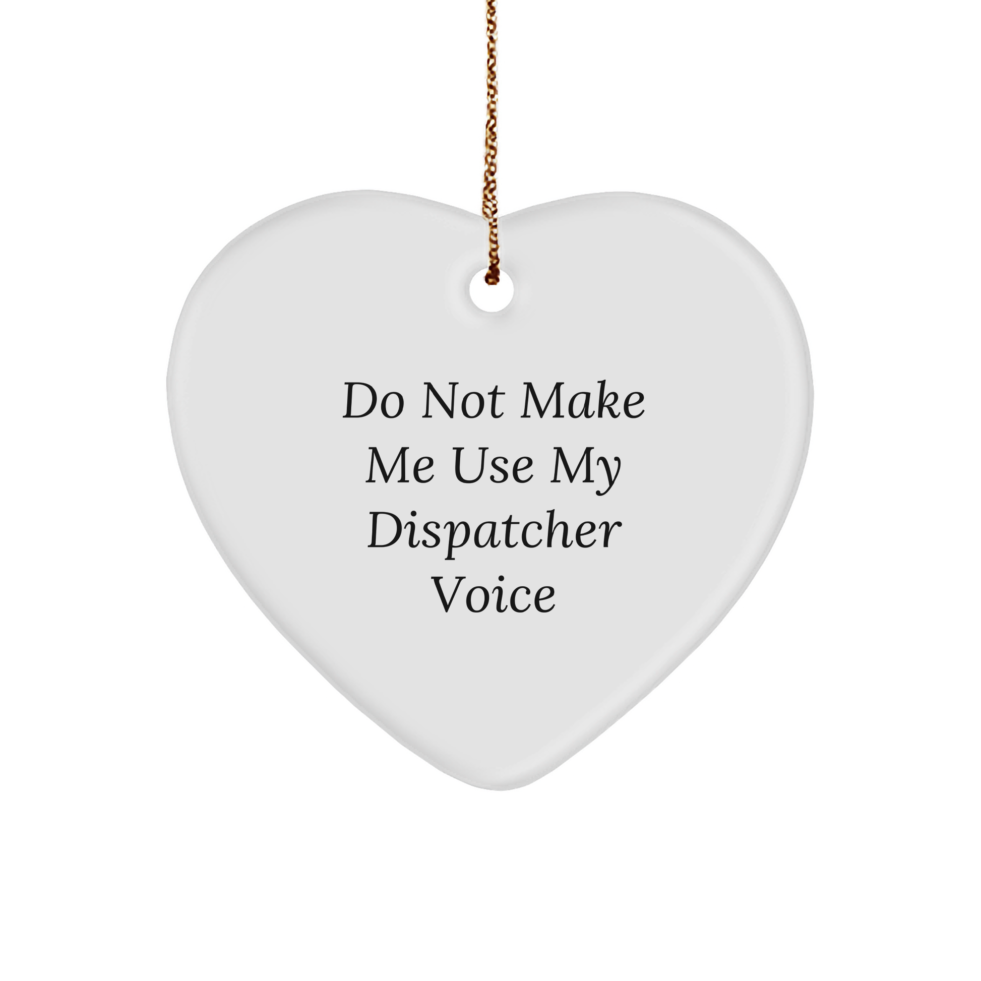 Funny Dispatcher Gifts for Christmas - 'Do Not Make Me Use My Dispatcher Voice' Heart Ornament from Friends - Image 1
