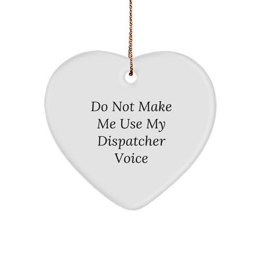 Funny Dispatcher Gifts for Christmas - 'Do Not Make Me Use My Dispatcher Voice' Heart Ornament from Friends - Image 1
