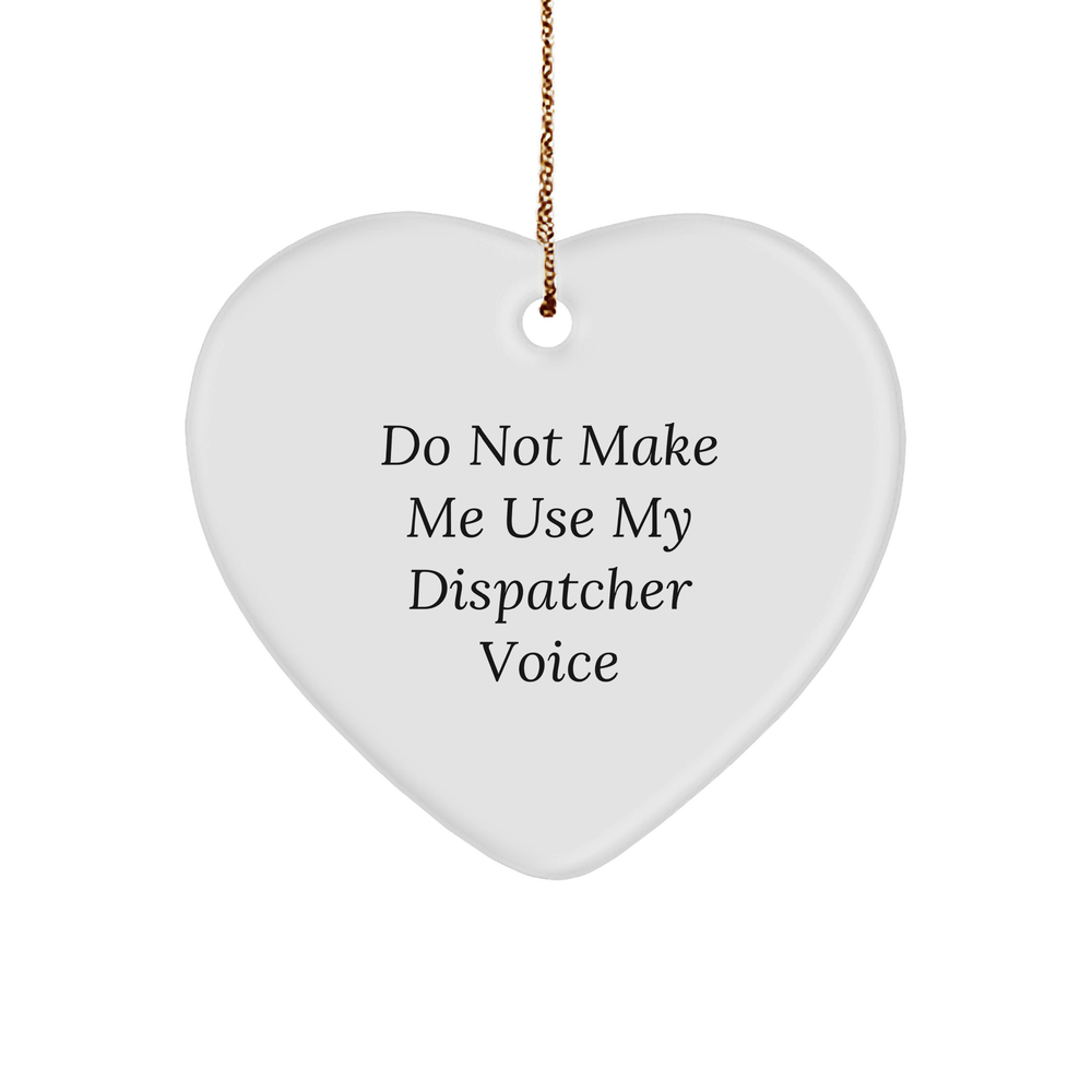 Funny Dispatcher Gifts for Christmas - 'Do Not Make Me Use My Dispatcher Voice' Heart Ornament from Friends - Image 1