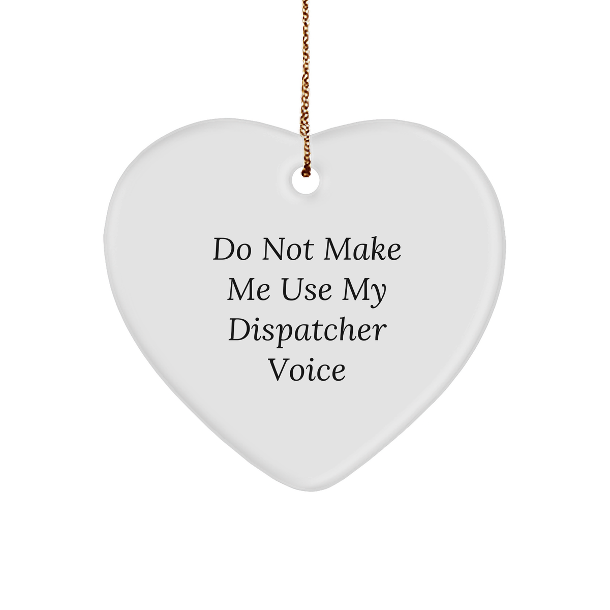 Funny Dispatcher Gifts for Christmas - 'Do Not Make Me Use My Dispatcher Voice' Heart Ornament from Friends - Image 1