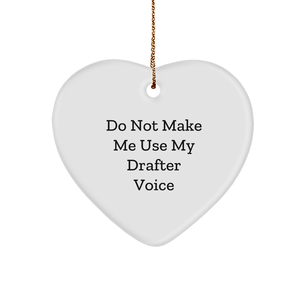 Funny Drafter Gifts - 'Do Not Make Me Use My Drafter Voice' Heart Ornament for Christmas - Gifts from Friends and Family - Image 1