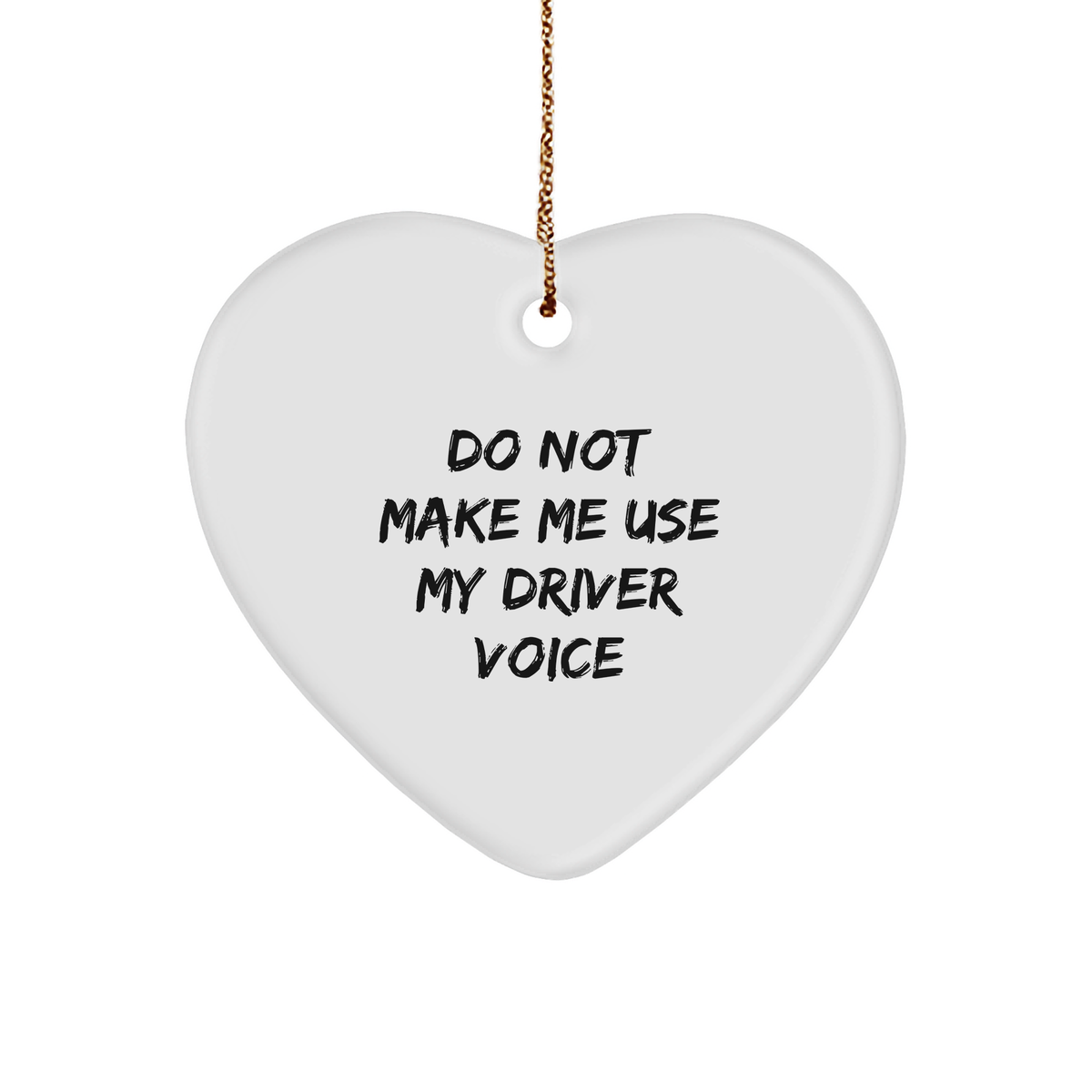 Laugh Out Loud Funny Driver Humor Heart Ornament Gifts for Christmas - Do Not Make Me Use My Driver Voice Inspirational Quote Decor for Home Office - Gifts from Friends to Family - Image 1